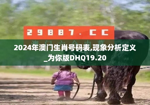 2024年澳门生肖号码表,现象分析定义_为你版DHQ19.20