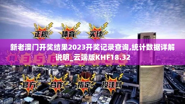 新老澳门开奖结果2023开奖记录查询,统计数据详解说明_云端版KHF18.32