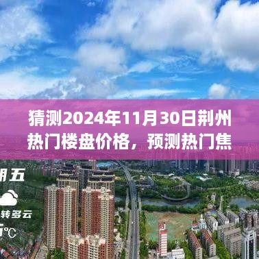 揭秘荆州热门楼盘价格走势，预测与展望到2024年11月30日的价格趋势及焦点分析