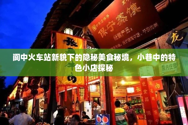 阆中火车站新貌下的美食秘境，小巷特色小店探秘之旅