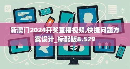 新澳门2024开奖直播视频,快捷问题方案设计_标配版8.529