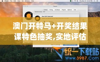 澳门开特马+开奖结果课特色抽奖,实地评估解析说明_macOS3.382