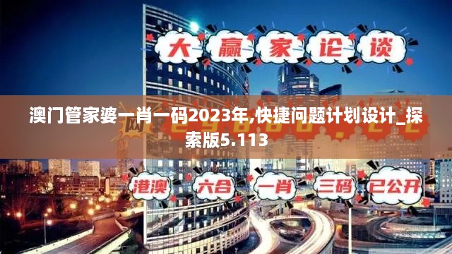 澳门管家婆一肖一码2023年,快捷问题计划设计_探索版5.113