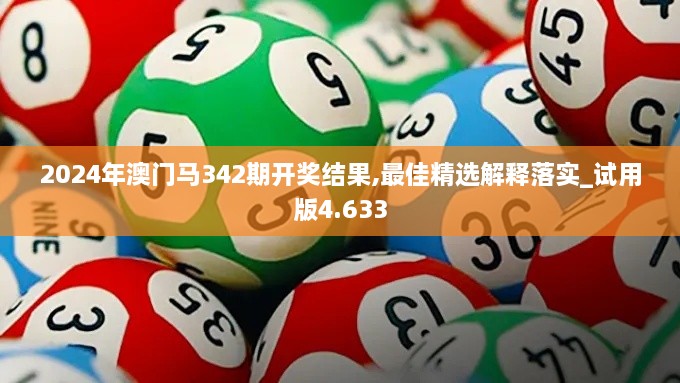 2024年澳门马342期开奖结果,最佳精选解释落实_试用版4.633