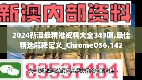 2024新澳最精准资料大全343期,最佳精选解释定义_ChromeOS6.142