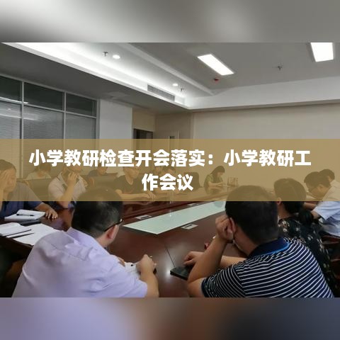 小学教研检查开会落实：小学教研工作会议 