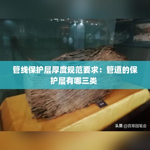 管线保护层厚度规范要求：管道的保护层有哪三类 