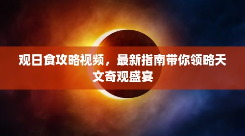 观日食攻略视频，最新指南带你领略天文奇观盛宴