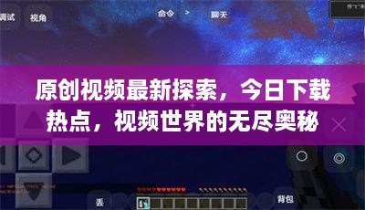 原创视频最新探索，今日下载热点，视频世界的无尽奥秘