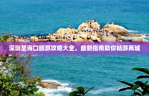 深圳至海口旅游攻略大全，最新指南助你畅游两城