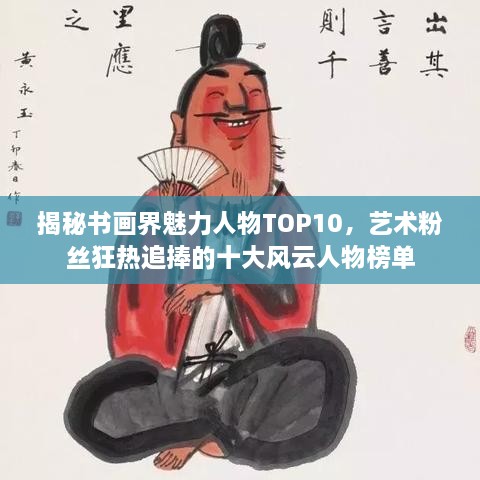 揭秘书画界魅力人物TOP10，艺术粉丝狂热追捧的十大风云人物榜单