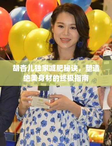 胡杏儿独家减肥秘诀，塑造绝美身材的终极指南