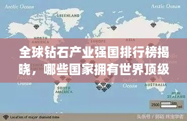 全球钻石产业强国排行榜揭晓，哪些国家拥有世界顶级钻石？