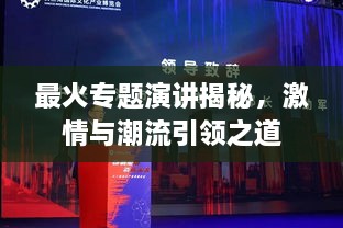 最火专题演讲揭秘，激情与潮流引领之道