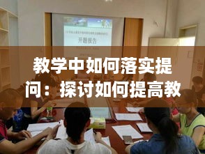 教学中如何落实提问：探讨如何提高教学活动中提问的有效性 