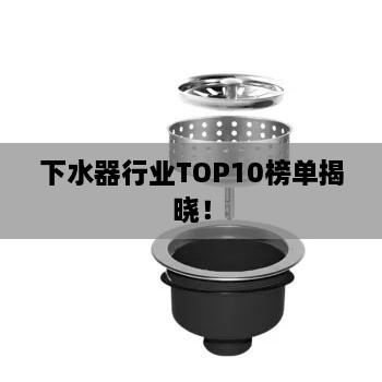 下水器行业TOP10榜单揭晓！