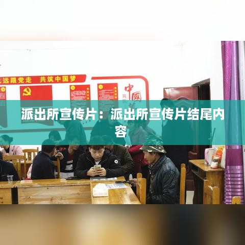 派出所宣传片：派出所宣传片结尾内容 