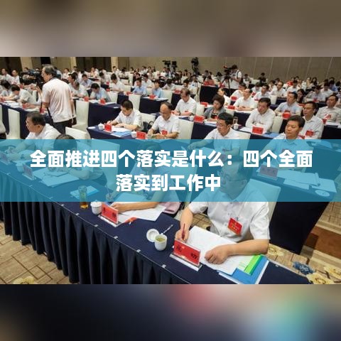 全面推进四个落实是什么：四个全面落实到工作中 