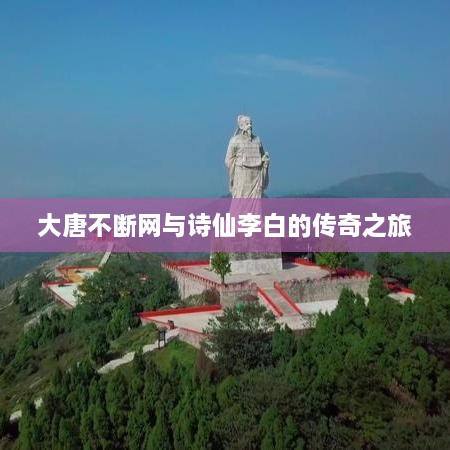 大唐不断网与诗仙李白的传奇之旅