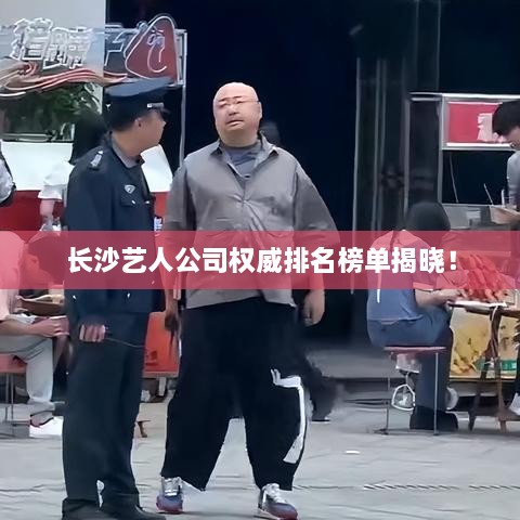 长沙艺人公司权威排名榜单揭晓！