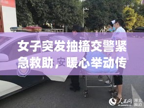 女子突发抽搐交警紧急救助，暖心举动传递正能量！