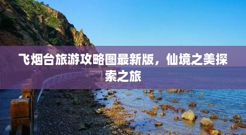 飞烟台旅游攻略图最新版，仙境之美探索之旅