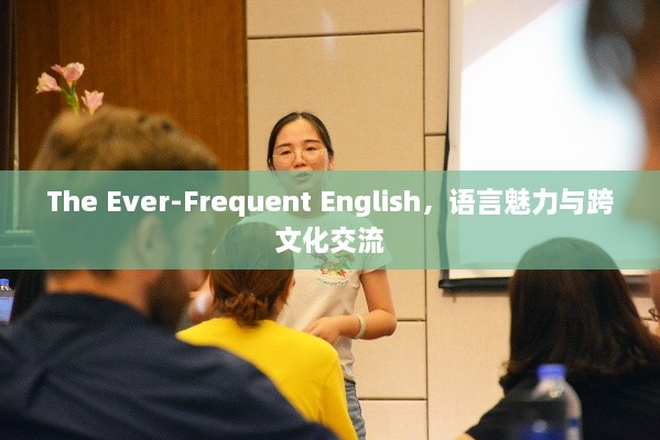 The Ever-Frequent English，语言魅力与跨文化交流