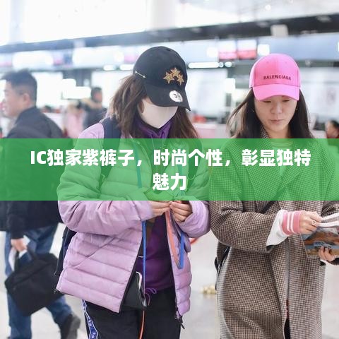 IC独家紫裤子，时尚个性，彰显独特魅力