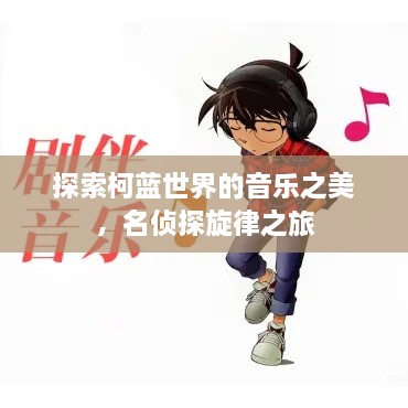 探索柯蓝世界的音乐之美，名侦探旋律之旅