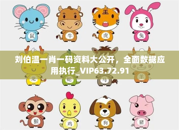 刘伯温一肖一码资料大公开，全面数据应用执行_VIP63.72.91