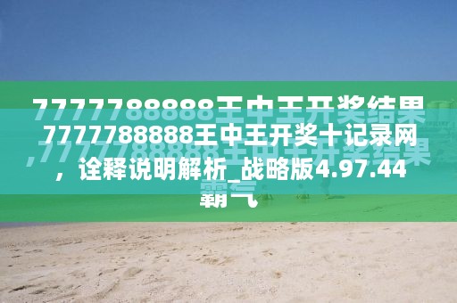 7777788888王中王开奖十记录网，诠释说明解析_战略版4.97.44