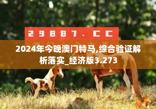 2024年今晚澳门特马,综合验证解析落实_经济版3.273