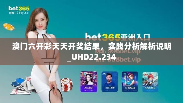 澳门六开彩天天开奖结果，实践分析解析说明_UHD22.234