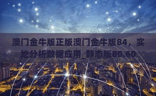 澳门金牛版正版澳门金牛版84，实地分析数据应用_静态版80.60