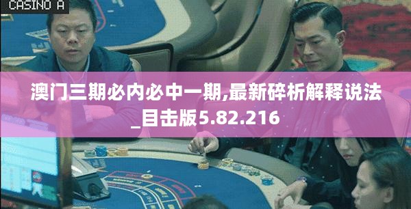 澳门三期必内必中一期,最新碎析解释说法_目击版5.82.216