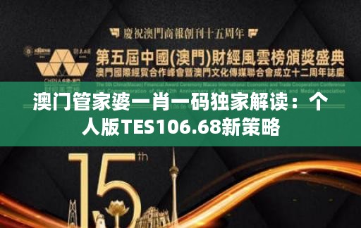 澳门管家婆一肖一码独家解读：个人版TES106.68新策略