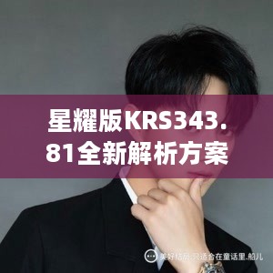 星耀版KRS343.81全新解析方案，新澳精准资料免费分享平台