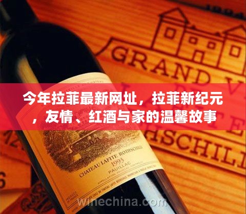 拉菲新纪元，友情、红酒与家的温馨之旅最新网址分享