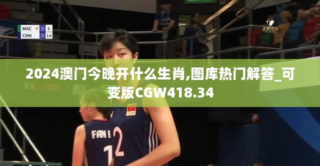 2024澳门今晚开什么生肖,图库热门解答_可变版CGW418.34