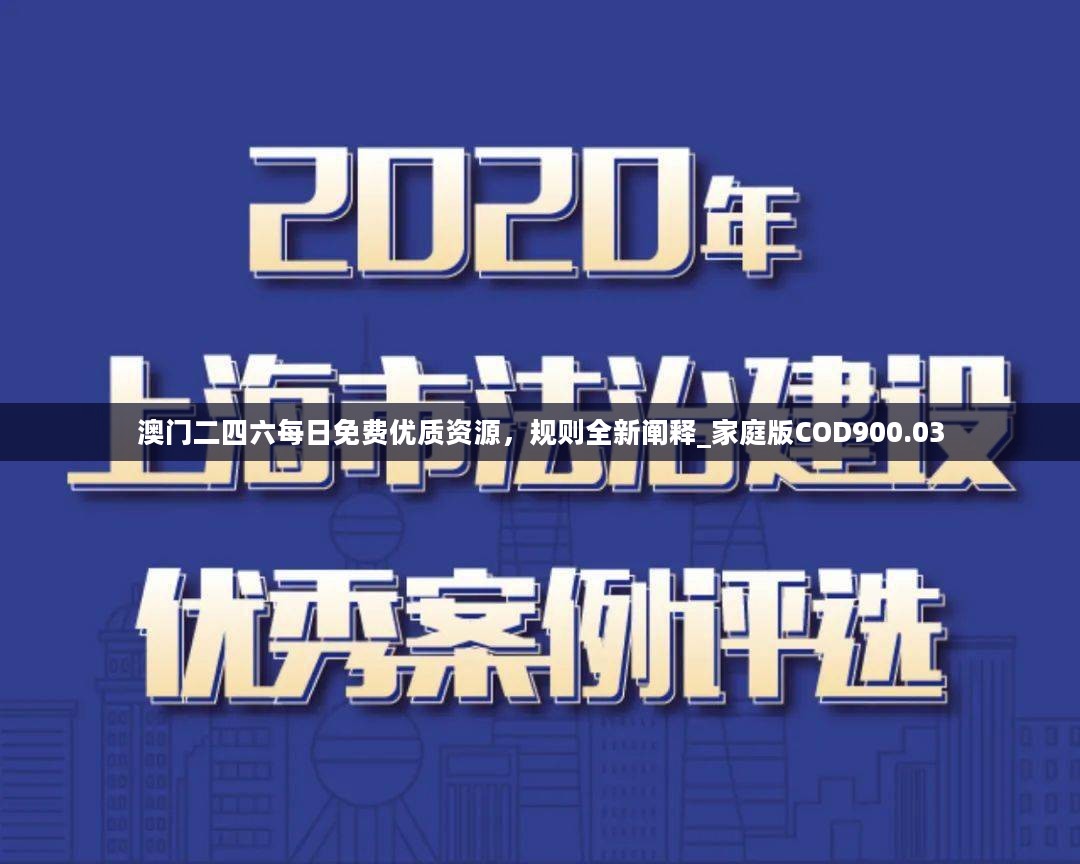 澳门二四六每日免费优质资源，规则全新阐释_家庭版COD900.03