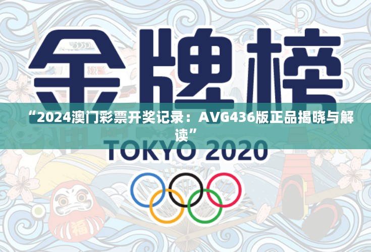 “2024澳门彩票开奖记录：AVG436版正品揭晓与解读”