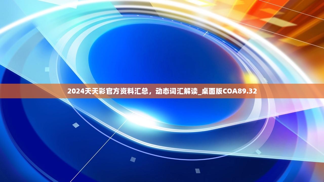 2024天天彩官方资料汇总，动态词汇解读_桌面版COA89.32