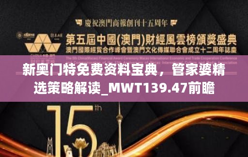 新奥门特免费资料宝典，管家婆精选策略解读_MWT139.47前瞻