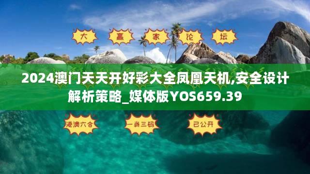 2024澳门天天开好彩大全凤凰天机,安全设计解析策略_媒体版YOS659.39