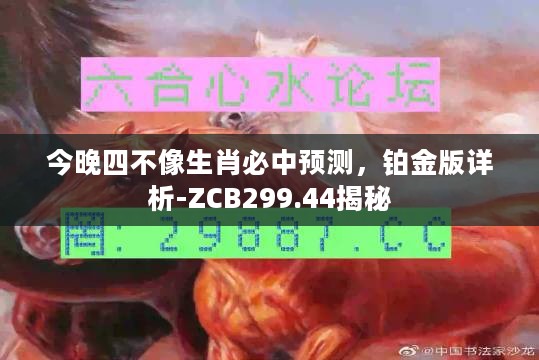 今晚四不像生肖必中预测，铂金版详析-ZCB299.44揭秘