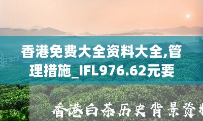 香港免费大全资料大全,管理措施_IFL976.62元要