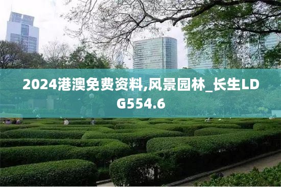 2024港澳免费资料,风景园林_长生LDG554.6