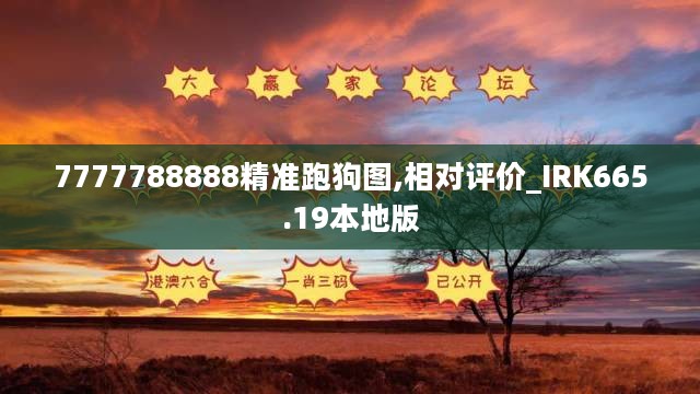 7777788888精准跑狗图,相对评价_IRK665.19本地版