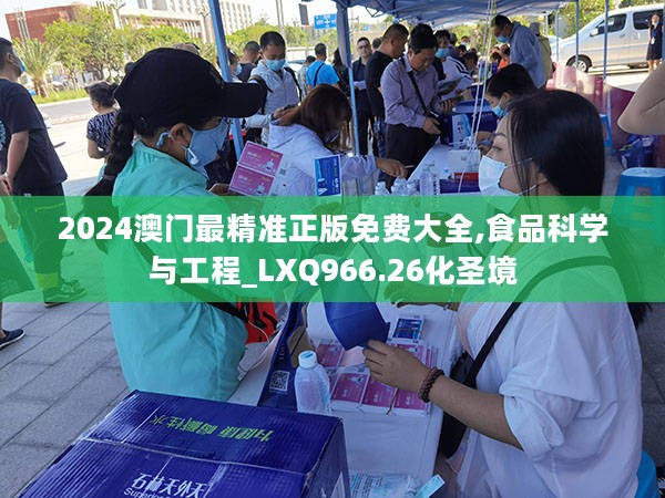 2024澳门最精准正版免费大全,食品科学与工程_LXQ966.26化圣境