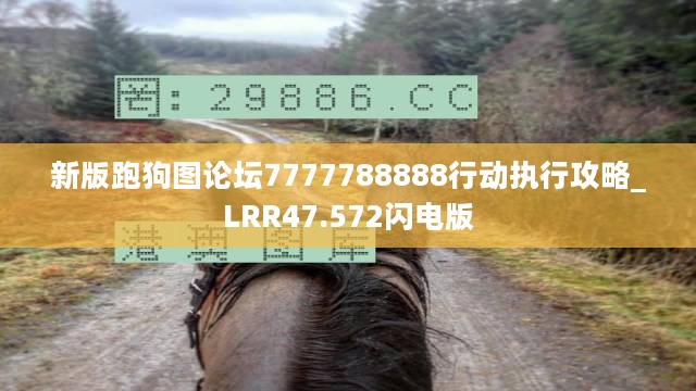 新版跑狗图论坛7777788888行动执行攻略_LRR47.572闪电版